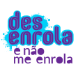 DESENROLA E NÃO ME ENROLA